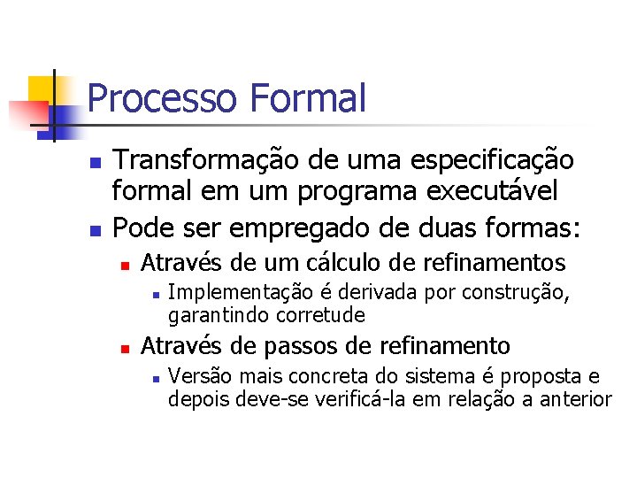 Processo Formal n n Transformação de uma especificação formal em um programa executável Pode