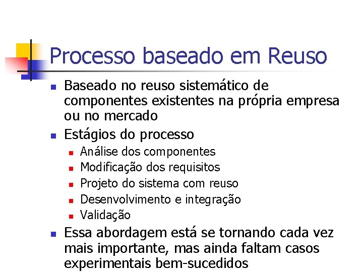 Processo baseado em Reuso n n Baseado no reuso sistemático de componentes existentes na