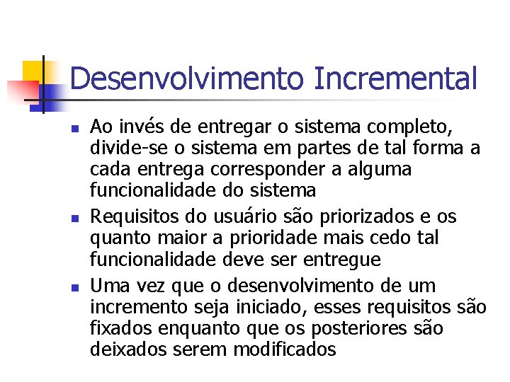 Desenvolvimento Incremental n n n Ao invés de entregar o sistema completo, divide-se o