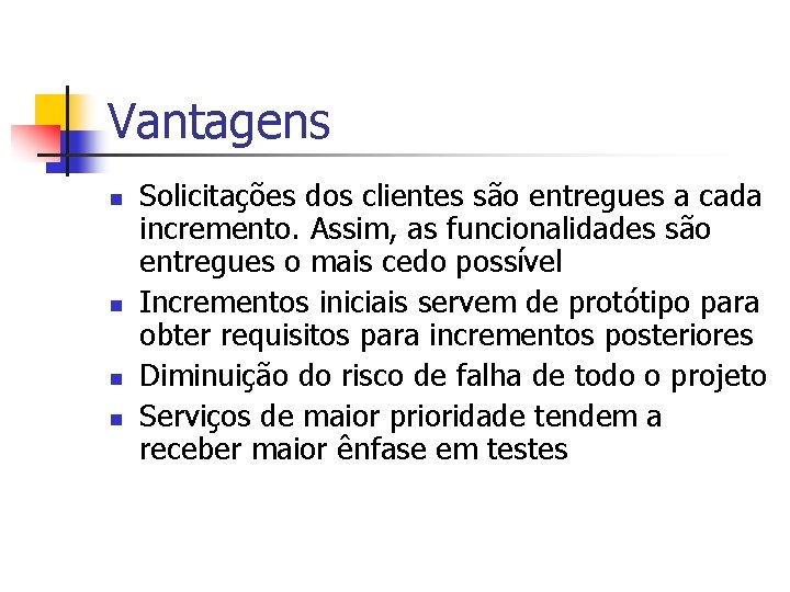 Vantagens n n Solicitações dos clientes são entregues a cada incremento. Assim, as funcionalidades