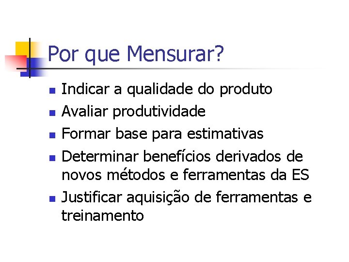 Por que Mensurar? n n n Indicar a qualidade do produto Avaliar produtividade Formar