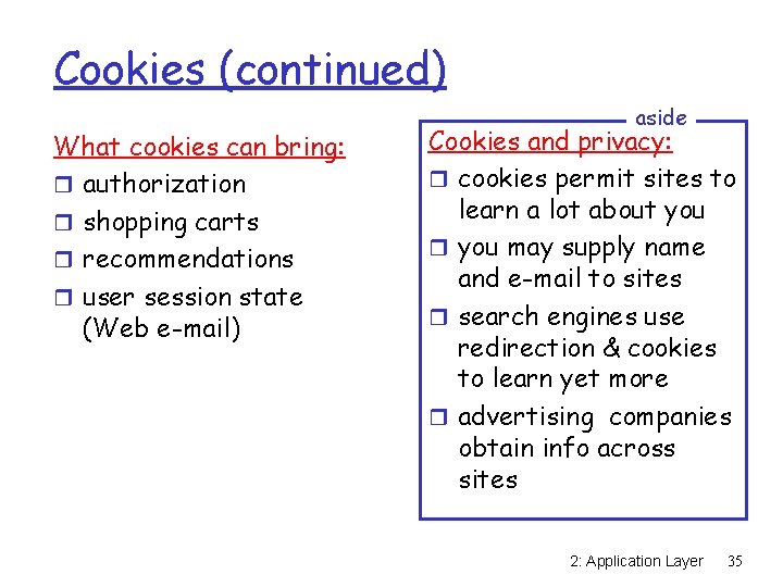 Cookies (continued) What cookies can bring: r authorization r shopping carts r recommendations r