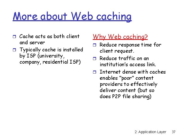 More about Web caching r Cache acts as both client and server r Typically