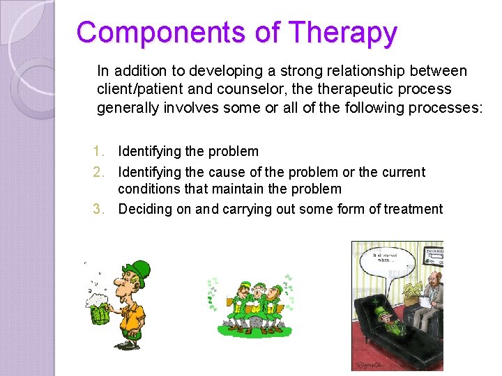 Components of Therapy In addition to developing a strong relationship between client/patient and counselor,