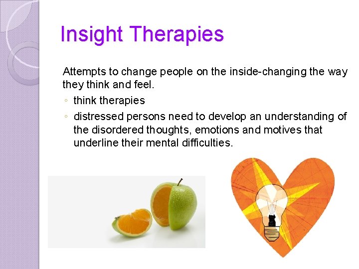 Insight Therapies Attempts to change people on the inside-changing the way they think and