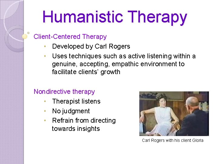 Humanistic Therapy Client-Centered Therapy • Developed by Carl Rogers • Uses techniques such as
