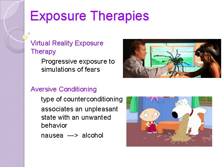 Exposure Therapies Virtual Reality Exposure Therapy Progressive exposure to simulations of fears Aversive Conditioning