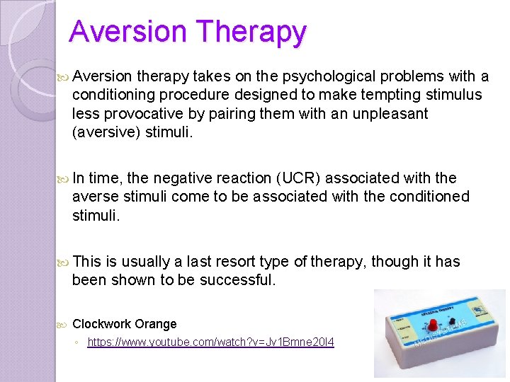 Aversion Therapy Aversion therapy takes on the psychological problems with a conditioning procedure designed