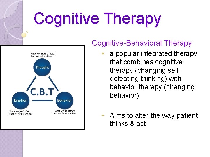 Cognitive Therapy Cognitive-Behavioral Therapy • a popular integrated therapy that combines cognitive therapy (changing