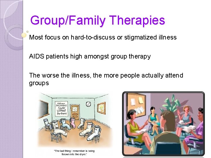 Group/Family Therapies Most focus on hard-to-discuss or stigmatized illness AIDS patients high amongst group