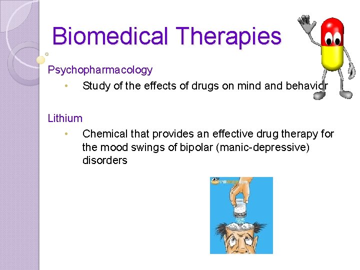 Biomedical Therapies Psychopharmacology • Study of the effects of drugs on mind and behavior