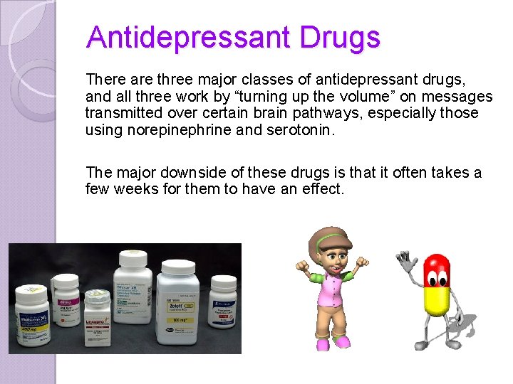 Antidepressant Drugs There are three major classes of antidepressant drugs, and all three work