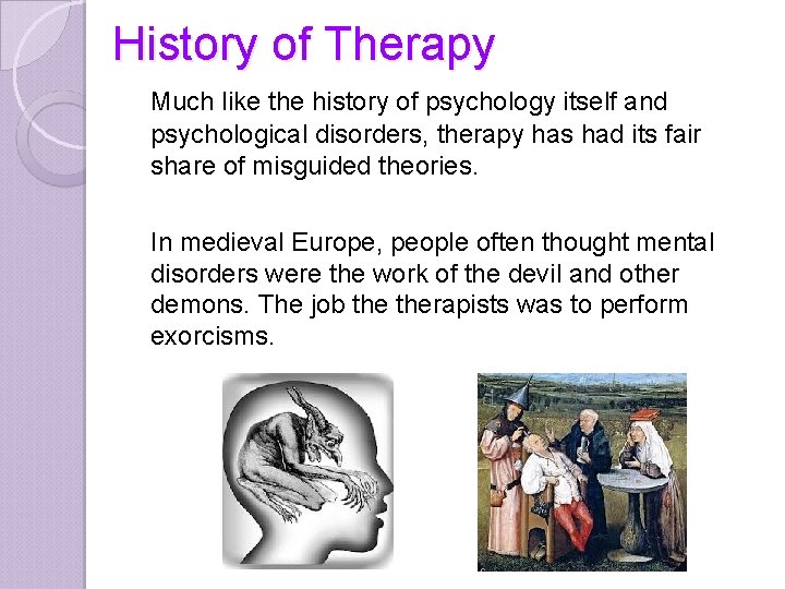 History of Therapy Much like the history of psychology itself and psychological disorders, therapy