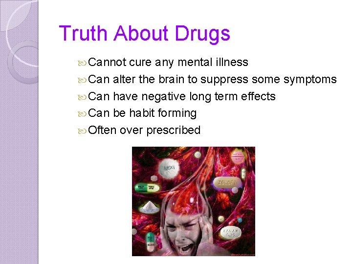 Truth About Drugs Cannot cure any mental illness Can alter the brain to suppress