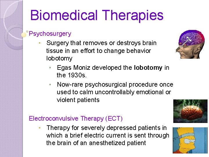 Biomedical Therapies Psychosurgery • Surgery that removes or destroys brain tissue in an effort