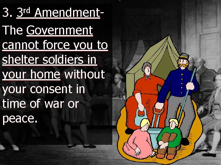 3. 3 rd Amendment- The Government cannot force you to shelter soldiers in your