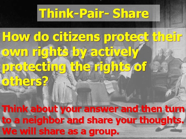 Think-Pair- Share How do citizens protect their own rights by actively protecting the rights