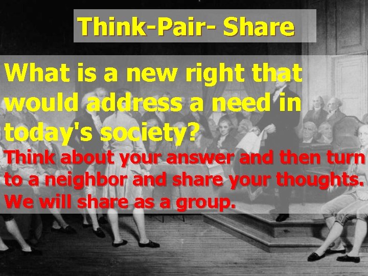 Think-Pair- Share What is a new right that would address a need in today's
