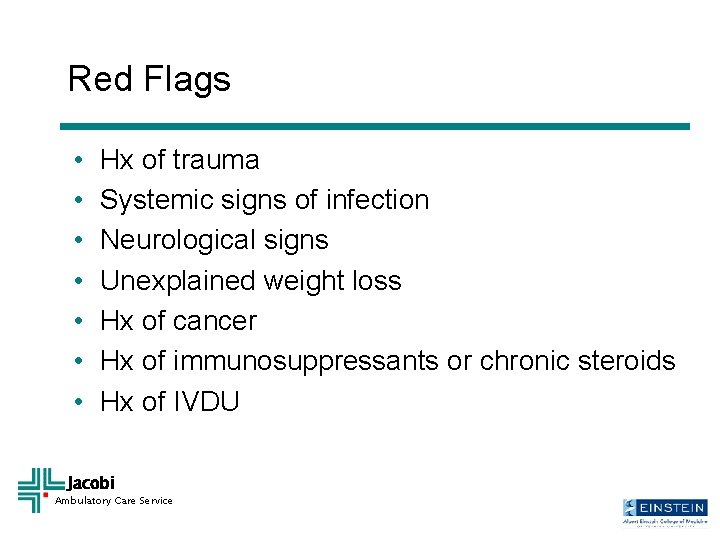 Red Flags • • Hx of trauma Systemic signs of infection Neurological signs Unexplained