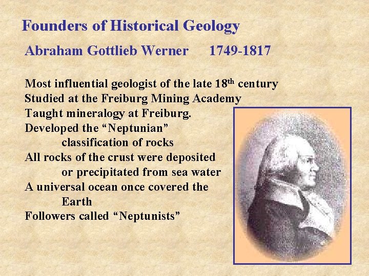 Founders of Historical Geology Abraham Gottlieb Werner 1749 -1817 Most influential geologist of the