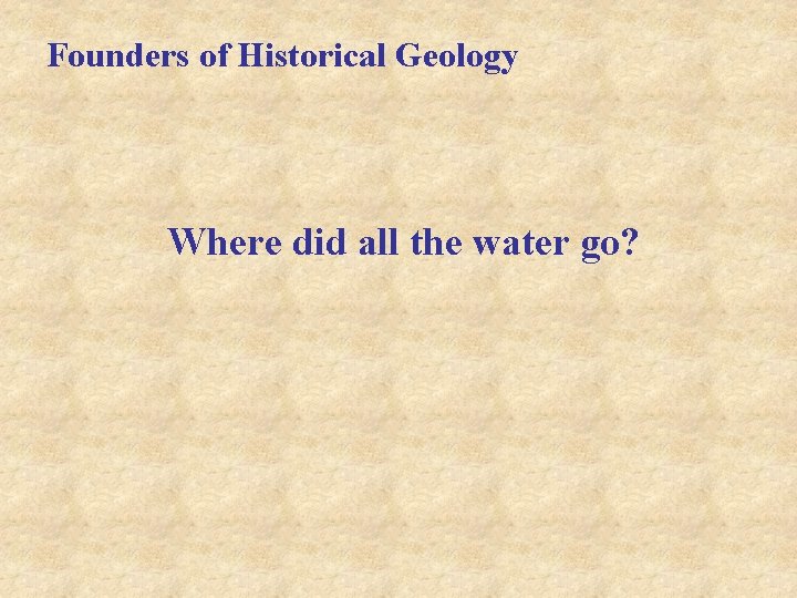 Founders of Historical Geology Where did all the water go? 