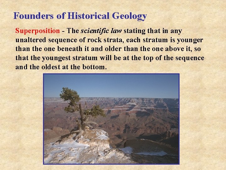 Founders of Historical Geology Superposition - The scientific law stating that in any unaltered
