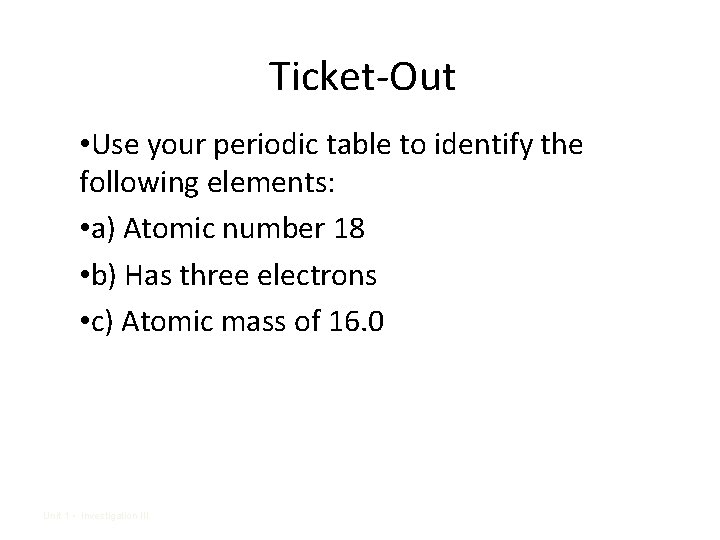 Ticket-Out • Use your periodic table to identify the following elements: • a) Atomic