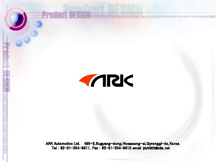 ARK Automotive Ltd. 490 -3, Bugyang-dong, Hwaseong-si, Gyronggi-do, Korea Tel : 82 -31 -354