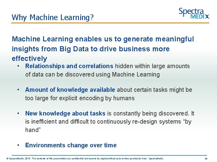 Why Machine Learning? Machine Learning enables us to generate meaningful insights from Big Data