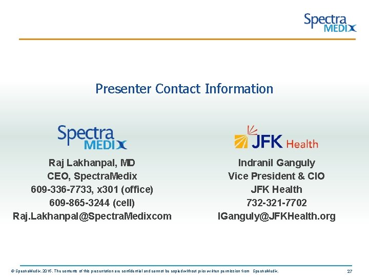 Presenter Contact Information Raj Lakhanpal, MD CEO, Spectra. Medix 609 -336 -7733, x 301