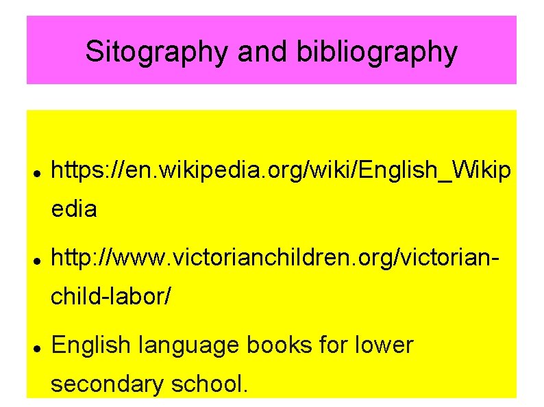 Sitography and bibliography https: //en. wikipedia. org/wiki/English_Wikip edia http: //www. victorianchildren. org/victorianchild-labor/ English language