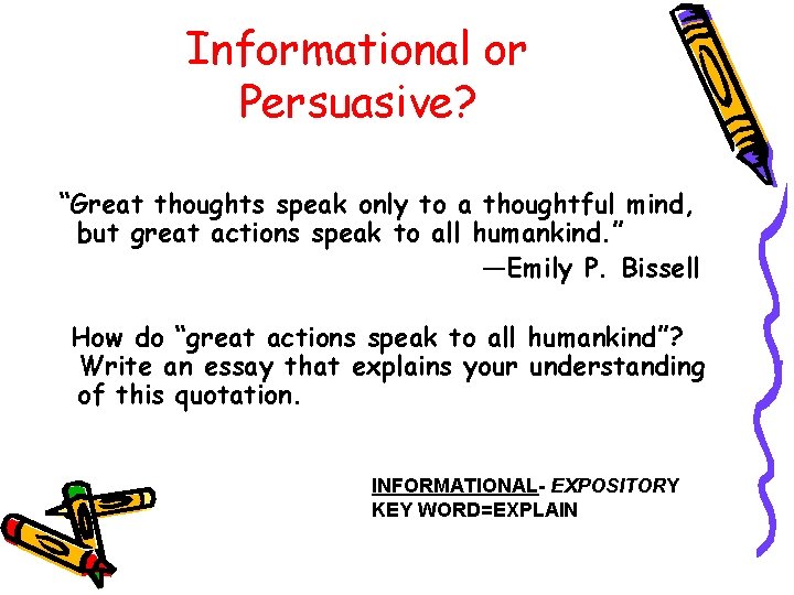 Informational or Persuasive? “Great thoughts speak only to a thoughtful mind, but great actions