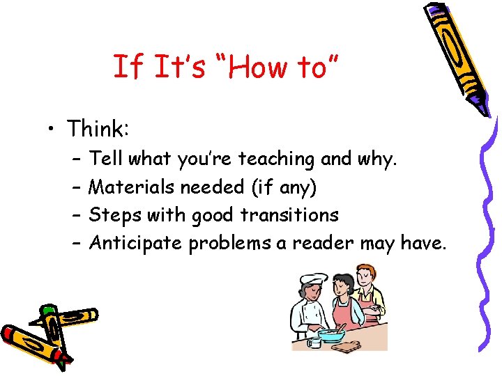 If It’s “How to” • Think: – – Tell what you’re teaching and why.