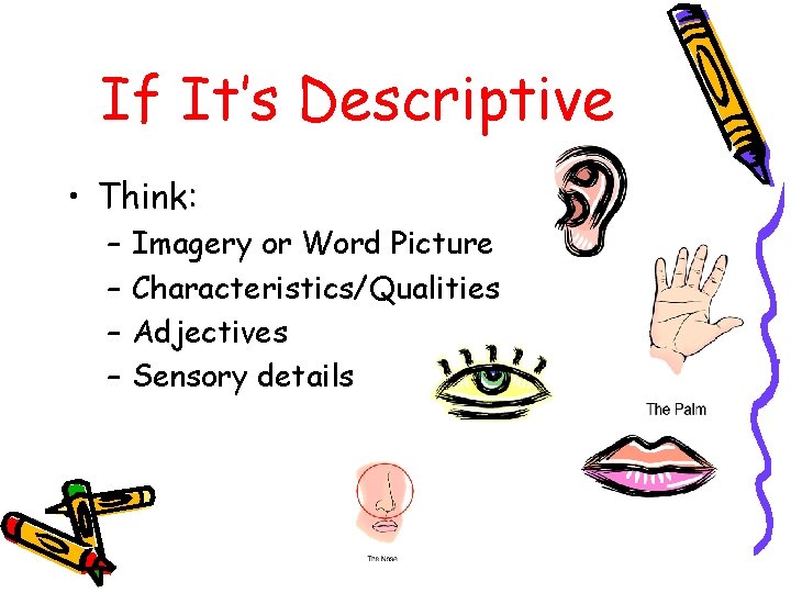 If It’s Descriptive • Think: – – Imagery or Word Picture Characteristics/Qualities Adjectives Sensory