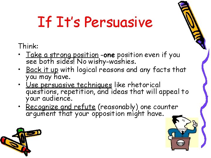 If It’s Persuasive Think: • Take a strong position -one position even if you