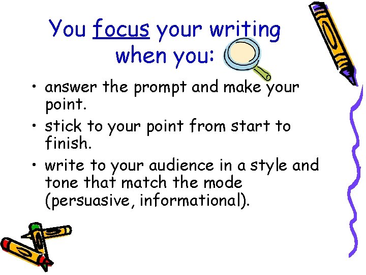 You focus your writing when you: • answer the prompt and make your point.
