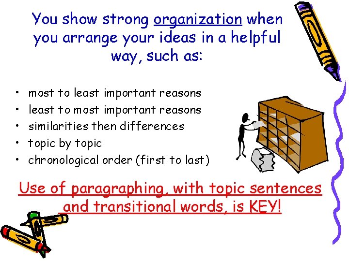 You show strong organization when you arrange your ideas in a helpful way, such