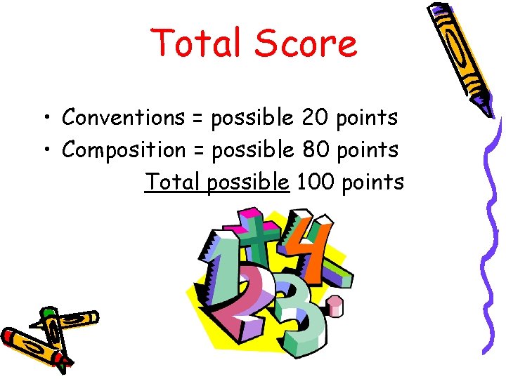 Total Score • Conventions = possible 20 points • Composition = possible 80 points