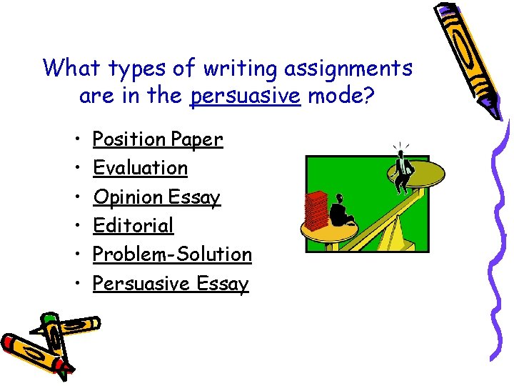 What types of writing assignments are in the persuasive mode? • • • Position