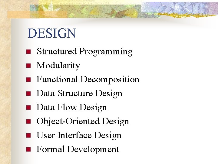 DESIGN n n n n Structured Programming Modularity Functional Decomposition Data Structure Design Data