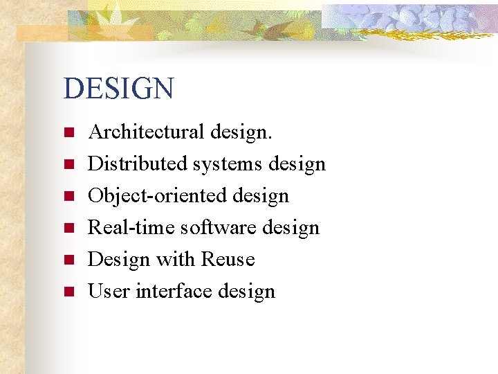 DESIGN n n n Architectural design. Distributed systems design Object-oriented design Real-time software design