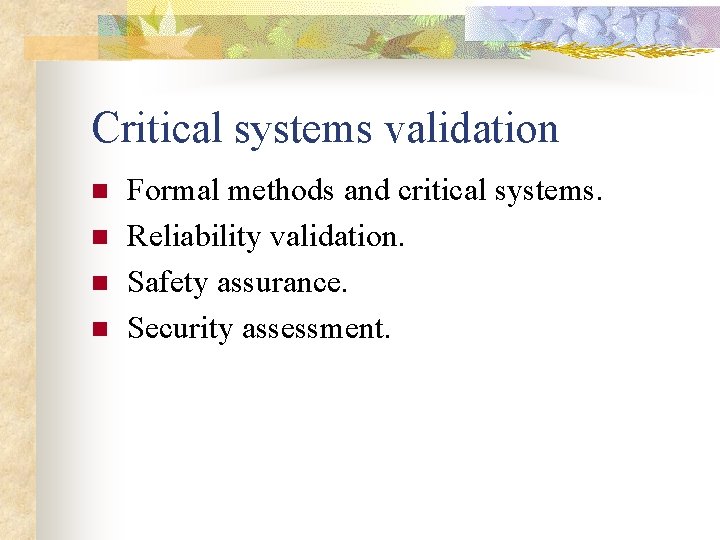 Critical systems validation n n Formal methods and critical systems. Reliability validation. Safety assurance.