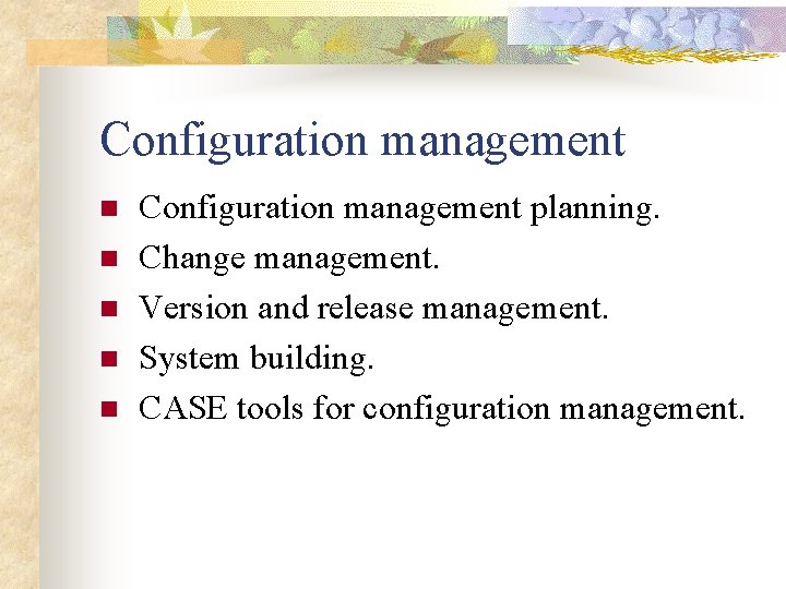 Configuration management n n n Configuration management planning. Change management. Version and release management.