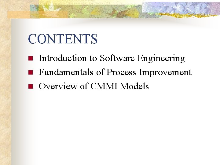 CONTENTS n n n Introduction to Software Engineering Fundamentals of Process Improvement Overview of