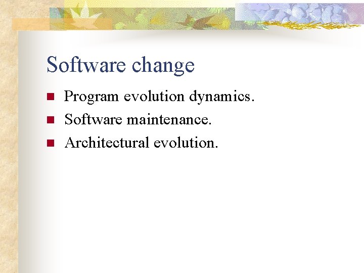 Software change n n n Program evolution dynamics. Software maintenance. Architectural evolution. 