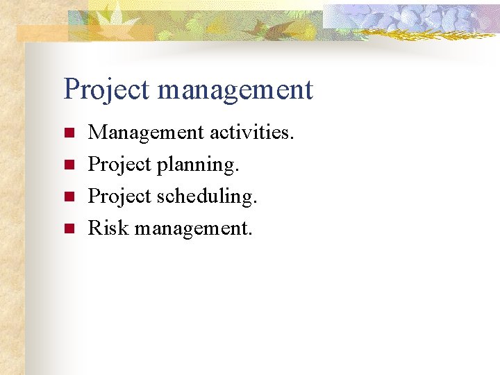 Project management n n Management activities. Project planning. Project scheduling. Risk management. 