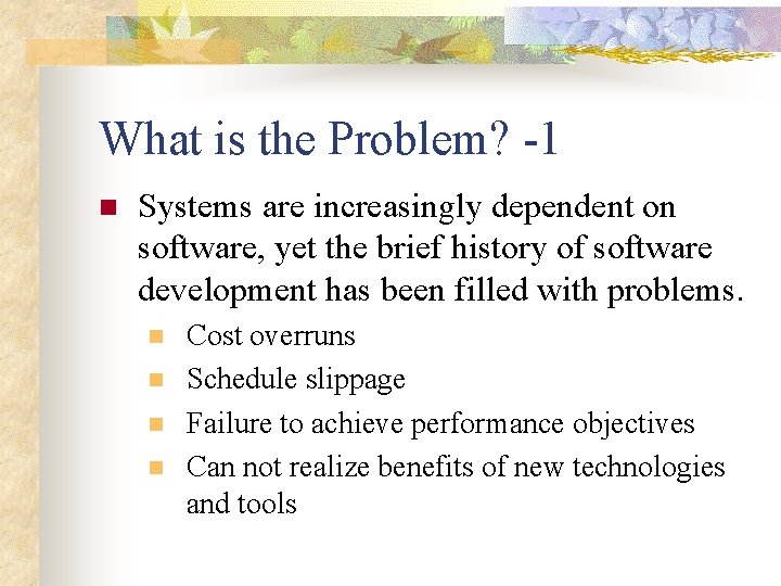 What is the Problem? -1 n Systems are increasingly dependent on software, yet the