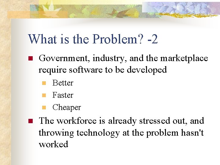 What is the Problem? -2 n Government, industry, and the marketplace require software to