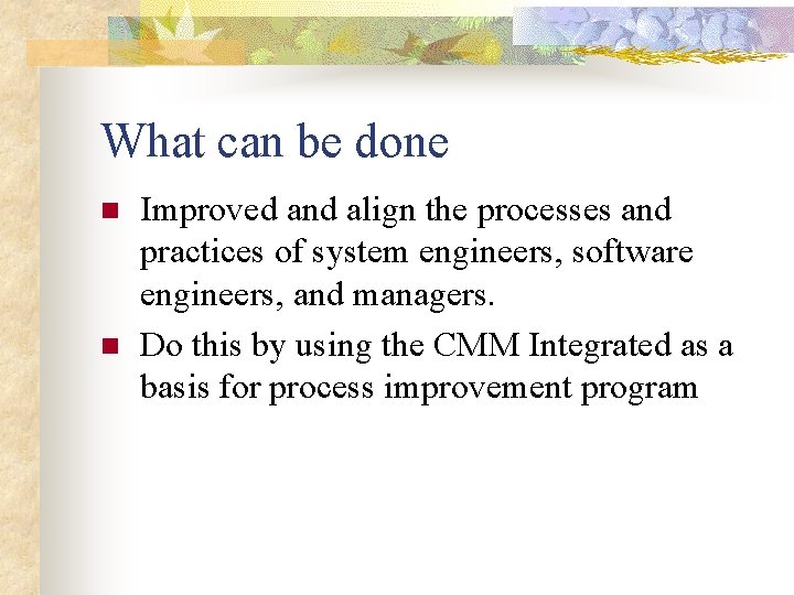 What can be done n n Improved and align the processes and practices of