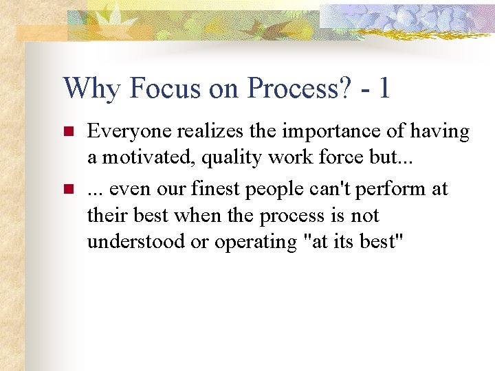 Why Focus on Process? - 1 n n Everyone realizes the importance of having